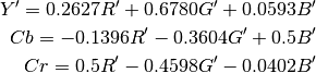 Y' = 0.2627R' + 0.6780G' + 0.0593B'

Cb = -0.1396R' - 0.3604G' + 0.5B'

Cr = 0.5R' - 0.4598G' - 0.0402B'